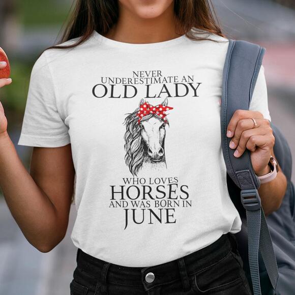 Other - Never Underestimate Old Lady Loves Horses Born In June Shirt